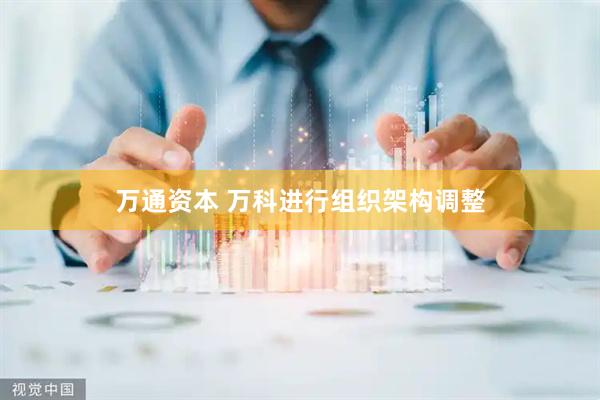 万通资本 万科进行组织架构调整