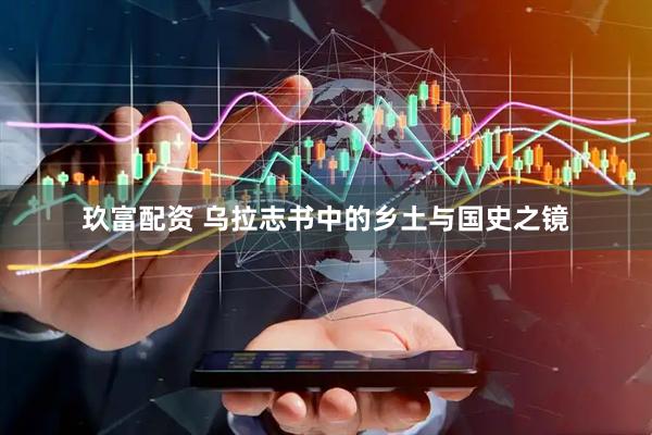 玖富配资 乌拉志书中的乡土与国史之镜