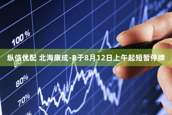 纵信优配 北海康成-B于8月12日上午起短暂停牌